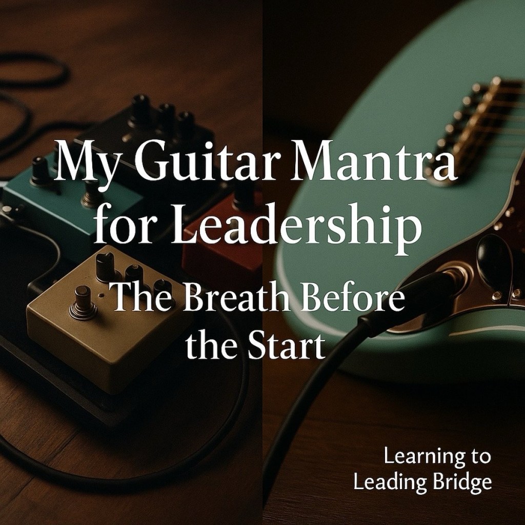 My Guitar Mantra for Leadership or That Breath Before the&nbsp;Start